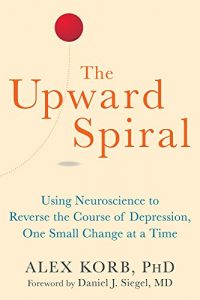 Download The Upward Spiral: Using Neuroscience to Reverse the Course of Depression, One Small Change at a Time pdf, epub, ebook