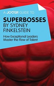 Download A Joosr Guide to… Superbosses by Sydney Finkelstein: How Exceptional Leaders Master the Flow of Talent pdf, epub, ebook