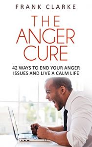 Download THE ANGER CURE: 42 ways to end your anger issues and live a calm life (The Rapid Results Academy series) pdf, epub, ebook