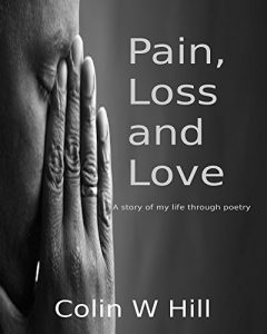 Download PAIN, LOSS AND LOVE: A story of my life through poetry (THE LIFETIME COLLECTION Book 1) pdf, epub, ebook