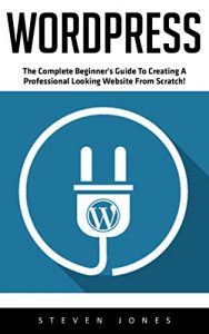 Download WordPress: The Complete Beginner’s Guide to Creating a Professional Looking Website from Scratch! (WordPress, WordPress For Beginners, WordPress Guide) pdf, epub, ebook