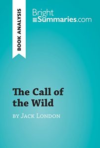 Download The Call of the Wild by Jack London (Book Analysis): Detailed Summary, Analysis and Reading Guide (BrightSummaries.com) pdf, epub, ebook