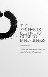 Download The Zen Habits Beginner’s Guide to Mindfulness: Learn the fundamental skill for habit change & happiness pdf, epub, ebook