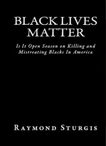 Download BLACK LIVES MATTER: Is It Open Season On Killing and Mistreating Blacks In America? pdf, epub, ebook