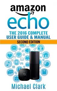 Download Amazon Echo: The Complete User Guide & Manual for Your Amazon Prime, Amazon eBooks, Web Services & More! (Alexa Echo, Master your Echo, Amazon Tap) pdf, epub, ebook