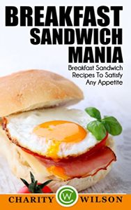 Download Breakfast Cookbook: Breakfast Sandwich Mania: 101 Breakfast Sandwich Recipes To Satisfy Any Appetite (Sandwiches,Panini Press Recipes (Brunch Sandwich Maker Recipes) pdf, epub, ebook