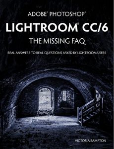 Download Adobe Photoshop Lightroom CC/6 – The Missing FAQ – Real Answers to Real Questions Asked by Lightroom Users pdf, epub, ebook