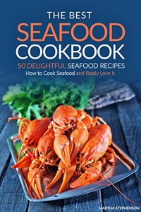 Download The Best Seafood Cookbook – 50 Delightful Seafood Recipes: How to Cook Seafood and Really Love It pdf, epub, ebook