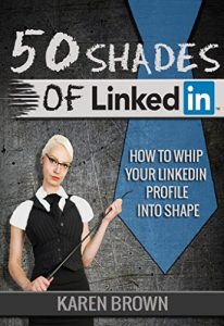 Download 50 Shades of LinkedIn: How to whip your LinkedIn profile into shape pdf, epub, ebook