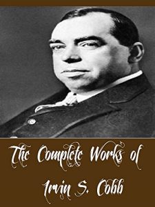 Download The Complete Works of Irvin S. Cobb (16 Complete Works of Irvin S. Cobb Including The Escape of Mr. Trimm, The Thunders of Silence, One Third Off, Paths of Glory, Roughing It De Luxe, And More) pdf, epub, ebook