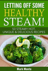 Download Letting Off Some Healthy Steam!: 50 Steamy Hot, Unique & Delicious Recipes pdf, epub, ebook