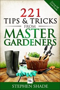Download 221 Tips & Tricks from Master Gardners: Gardening tips & tricks on how to plant a garden, starting seeds indoors, organic pest control, expert gardening … (Living Off Grid Guide: Grow Your Own Food) pdf, epub, ebook