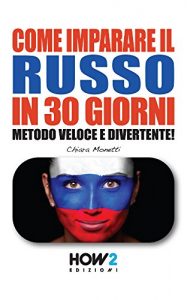 Download COME IMPARARE IL RUSSO IN 30 GIORNI. Metodo Veloce e Divertente! (HOW2 Edizioni Vol. 77) (Italian Edition) pdf, epub, ebook