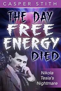 Download The Day Free Energy Died: Nikola Tesla’s Nightmare (Nikola Tesla – Suppressed History Book 1) pdf, epub, ebook