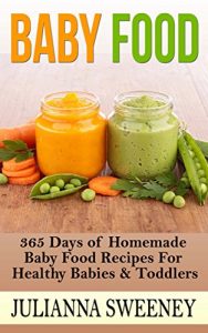 Download Baby Food:  365 Days of Homemade Baby Food Recipes For Healthy Babies & Toddlers (Organic, Homemade, Natural, Healthy Recipes) pdf, epub, ebook