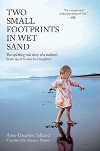 Download Two Small Footprints in Wet Sand: The Uplifting True Story of a Mother’s Brave Quest to Save Her Daughter pdf, epub, ebook