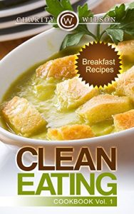 Download CLEAN EATING: Vol. 1 Breakfast Recipes (Clean Eating Cookbook) (Clean Eating Diet Recipes) pdf, epub, ebook