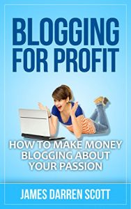 Download Blogging For Profit: How To Make Money Blogging About Your Passion (Blogging Made Easy, Passive Income, Start A Blog, Make Money Online) pdf, epub, ebook