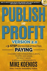 Download Publish And Profit: A 5-Step System For Attracting Paying Coaching And Consulting Clients, Traffic And Leads, Product Sales and Speaking Engagements pdf, epub, ebook