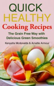 Download Quick Healthy Cooking Recipes: The Grain Free Way with Delicious Green Smoothies pdf, epub, ebook