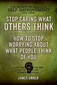 Download Stop Caring What Others Think: How to Stop Worrying About What People Think of You pdf, epub, ebook