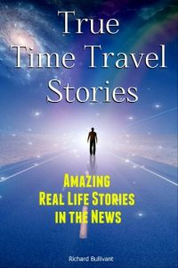 Download True Time Travel Stories: Amazing Real Life Stories In The News (Time Travel Books Book 1) pdf, epub, ebook