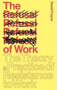 Download The Refusal of Work: The Theory and Practice of Resistance to Work pdf, epub, ebook