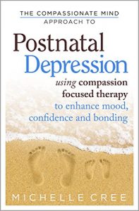 Download The Compassionate Mind Approach To Postnatal Depression: Using Compassion Focused Therapy to Enhance Mood, Confidence and Bonding pdf, epub, ebook
