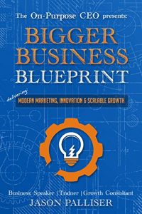 Download On-Purpose CEO Presents: Bigger Business Blueprint – Modern Marketing, Innovation & Scalable Growth (Online Marketing, Branding, Lead Generation) pdf, epub, ebook