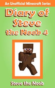 Download Minecraft: Diary of Steve the Noob 4 (An Unofficial Minecraft Book) (Minecraft Diary Steve the Noob Collection) pdf, epub, ebook