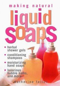 Download Making Natural Liquid Soaps: Herbal Shower Gels, Conditioning Shampoos,  Moisturizing Hand Soaps, Luxurious Bubble Baths, and more pdf, epub, ebook