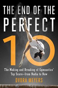Download The End of the Perfect 10: The Making and Breaking of Gymnastics’ Top Score -from Nadia to Now pdf, epub, ebook