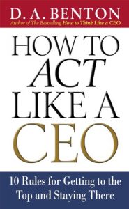 Download How to Act Like a CEO: 10 Rules for Getting to the Top and Staying There: 11 Rules for Getting to the Top and Staying There pdf, epub, ebook