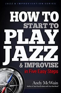 Download HOW TO Start to PLAY JAZZ & Improvise: in Five Easy Steps (Jazz & Improvisation Series Book 2) pdf, epub, ebook