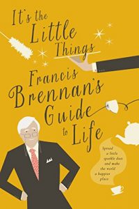 Download It’s The Little Things – Francis Brennan’s Guide to Life: Spread a little sparkle dust and make the world a happier place pdf, epub, ebook
