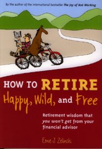 Download How to Retire Happy, Wild, and Free: Retirement Wisdom That You Won’t Get from Your Financial Advisor pdf, epub, ebook