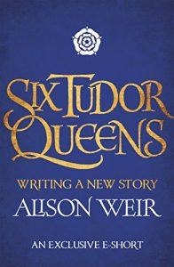 Download Six Tudor Queens: Writing a New Story pdf, epub, ebook