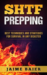 Download SHTF Prepping: Best Techniques And Strategies for Survival in Any Disaster (survival, SHTF, prepping, emergency, disaster, stockpile) (Tough Series Book 1) pdf, epub, ebook