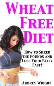 Download Wheat Free Diet: How to Shred the Pounds and Lose Your Belly Fast! pdf, epub, ebook