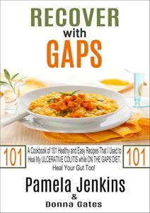 Download Recover with GAPS: A Cookbook of 101 Healthy and Easy Recipes That I Used to Heal My ULCERATIVE COLITIS while ON THE GAPS DIET-Heal Your Gut Too! pdf, epub, ebook