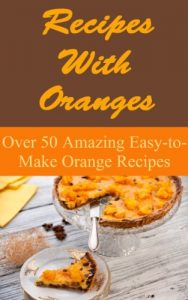 Download Recipes With Oranges – Over 50 Amаzing Easy-tо-Make Orаngе Rесiреѕ pdf, epub, ebook