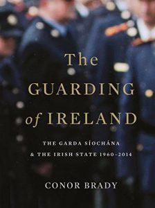 Download The Guarding of Ireland – The Garda Síochána and the Irish State 1960-2014: A History of the Irish Police Force pdf, epub, ebook