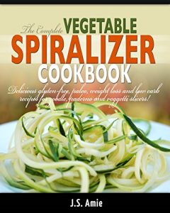 Download THE COMPLETE VEGETABLE SPIRALIZER COOKBOOK: Delicious Gluten-Free, Paleo, Weight Loss and Low Carb Recipes For Zoodle, Paderno and Veggetti Slicers! (Spiral Vegetable Series Book 3) pdf, epub, ebook