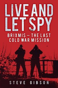 Download Live and Let Spy: BRIXMIS: The Last Cold War Mission pdf, epub, ebook