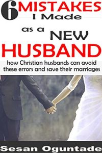 Download 6 Mistakes I Made As A New Husband: How Christian Husbands Can Avoid These Errors And Save Their Marriages pdf, epub, ebook