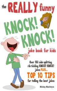 Download The REALLY Funny KNOCK! KNOCK! Joke Book For Kids: Over 150 Side-splitting, Rib-tickling KNOCK! KNOCK! Jokes. Plus Top 10 Tips For Telling The Best Jokes pdf, epub, ebook