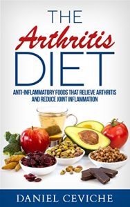 Download The Arthritis Diet: Anti-Inflammatory Foods That Relieve Arthritis and Reduce Joint Inflammation ((Arthritis Diet, Anti-Inflammatory Foods, Joint Inflammation)) pdf, epub, ebook