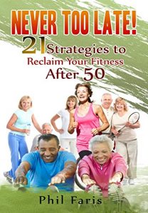 Download Never Too Late!: 21 Strategies to Reclaim Your Fitness After 50 pdf, epub, ebook