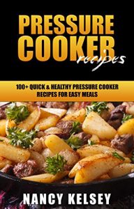 Download Pressure Cooker Recipes: 100 Quick & Easy Pressure Cooker Recipes For Easy Meals (Pressure Cooker Cookbook, Quick and Easy Recipes, Pressure Cooker Meals) pdf, epub, ebook