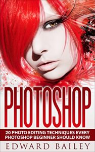 Download Photoshop: Absolute Beginners Guide:: The 20 Best Photo Editing Techniques Every PHOTOSHOP Beginner Should Know! (Step by Step Pictures, Adobe Photoshop, Digital Photography, Graphic Design) pdf, epub, ebook